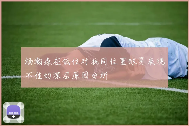 杨瀚森在低位对抗同位置球员表现不佳的深层原因分析