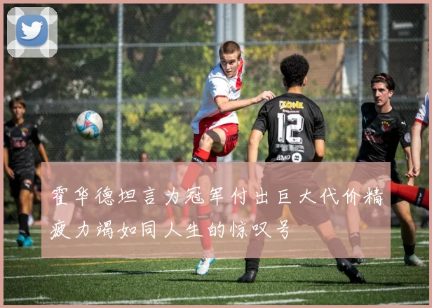霍华德坦言为冠军付出巨大代价精疲力竭如同人生的惊叹号